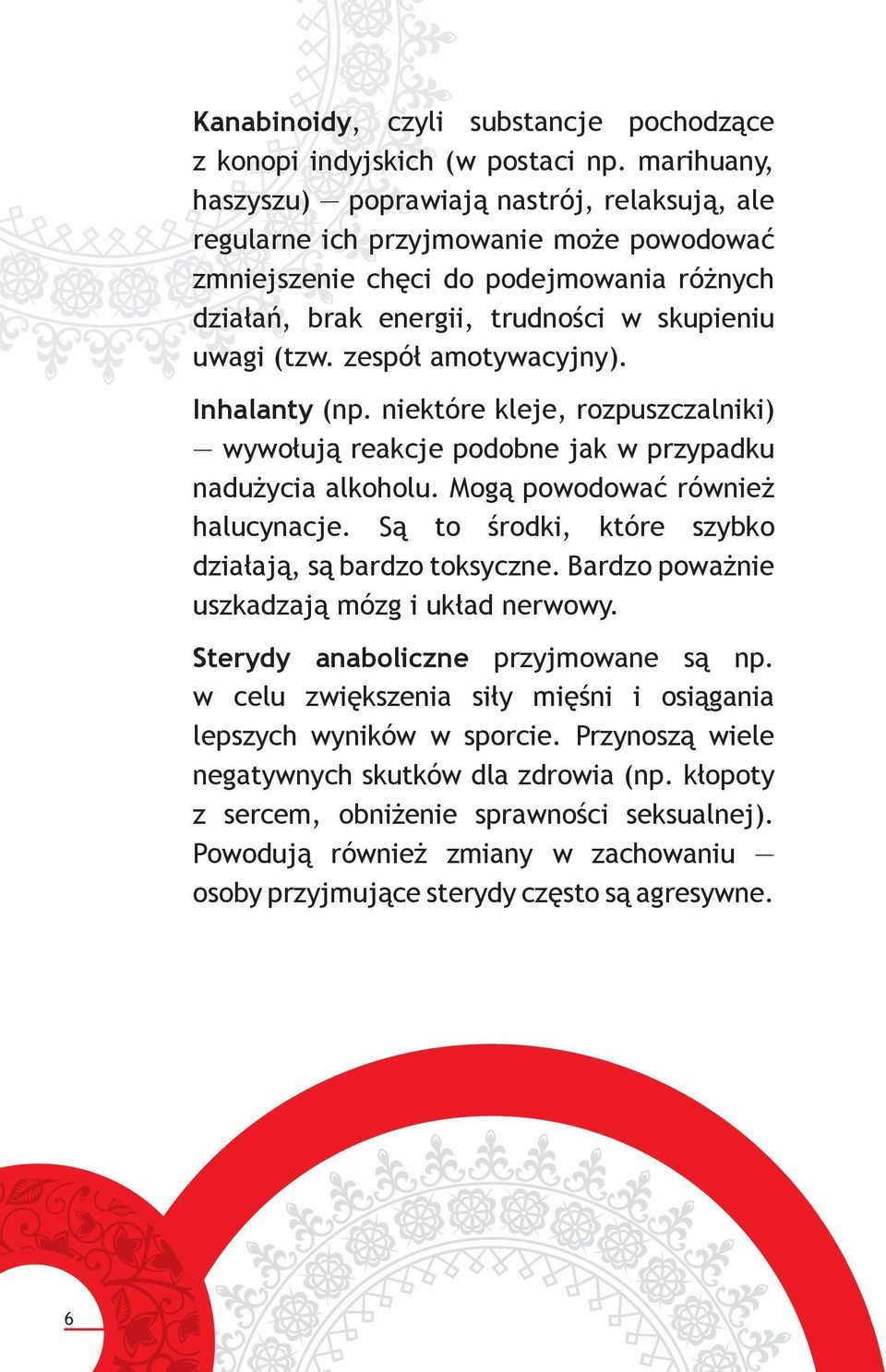 zespół amotywacyjny). Inhalanty (np. niektóre kleje, rozpuszczalniki) wywołują reakcje podobne jak w przypadku nadużycia alkoholu. Mogą powodować również halucynacje.