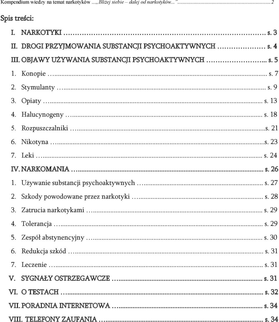 Leki... s. 24 IV. NARKOMANIA... s. 26 1. Używanie substancji psychoaktywnych... s. 27 2. Szkody powodowane przez narkotyki... s. 28 3. Zatrucia narkotykami... s. 29 4. Tolerancja... s. 29 5.