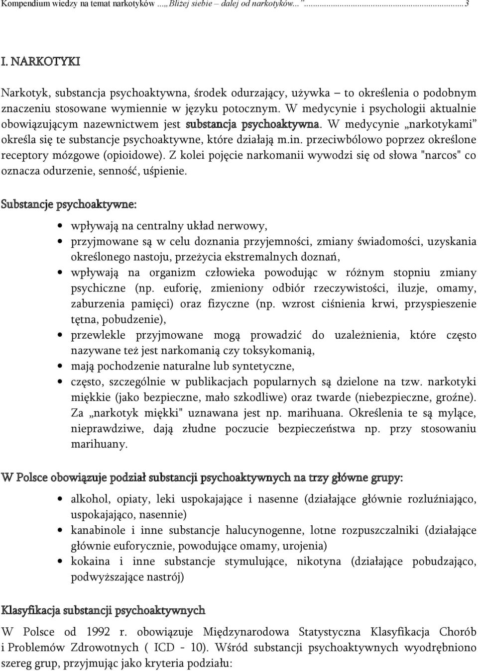 W medycynie i psychologii aktualnie obowiązującym nazewnictwem jest substancja psychoaktywna. W medycynie narkotykami określa się te substancje psychoaktywne, które działają m.in.
