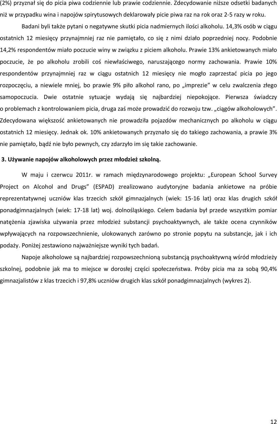 Badani byli także pytani o negatywne skutki picia nadmiernych ilości alkoholu. 14,3% osób w ciągu ostatnich 12 miesięcy przynajmniej raz nie pamiętało, co się z nimi działo poprzedniej nocy.