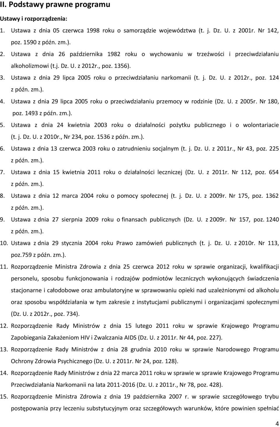 Ustawa z dnia 29 lipca 2005 roku o przeciwdziałaniu narkomanii (t. j. Dz. U. z 2012r., poz. 124 z późn. zm.). 4. Ustawa z dnia 29 lipca 2005 roku o przeciwdziałaniu przemocy w rodzinie (Dz. U. z 2005r.