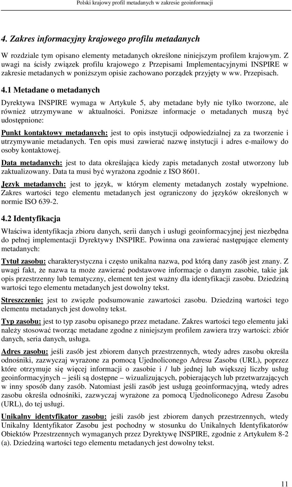 1 Metadane o metadanych Dyrektywa INSPIRE wymaga w Artykule 5, aby metadane były nie tylko tworzone, ale również utrzymywane w aktualności.