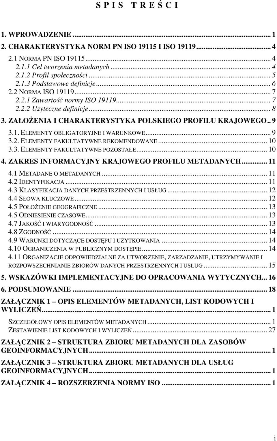 .. 9 3.2. ELEMENTY FAKULTATYWNE REKOMENDOWANE... 10 3.3. ELEMENTY FAKULTATYWNE POZOSTAŁE... 10 4. ZAKRES INFORMACYJNY KRAJOWEGO PROFILU METADANYCH... 11 4.1 METADANE O METADANYCH... 11 4.2 IDENTYFIKACJA.