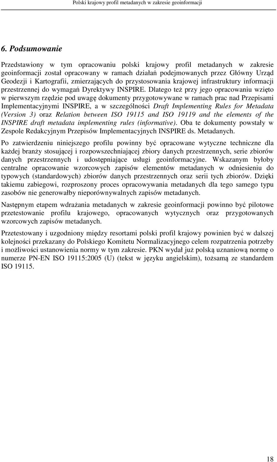 Dlatego też przy jego opracowaniu wzięto w pierwszym rzędzie pod uwagę dokumenty przygotowywane w ramach prac nad Przepisami Implementacyjnymi INSPIRE, a w szczególności Draft Implementing Rules for