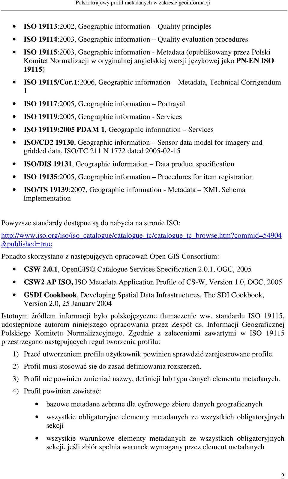 1:2006, Geographic information Metadata, Technical Corrigendum 1 ISO 19117:2005, Geographic information Portrayal ISO 19119:2005, Geographic information - Services ISO 19119:2005 PDAM 1, Geographic