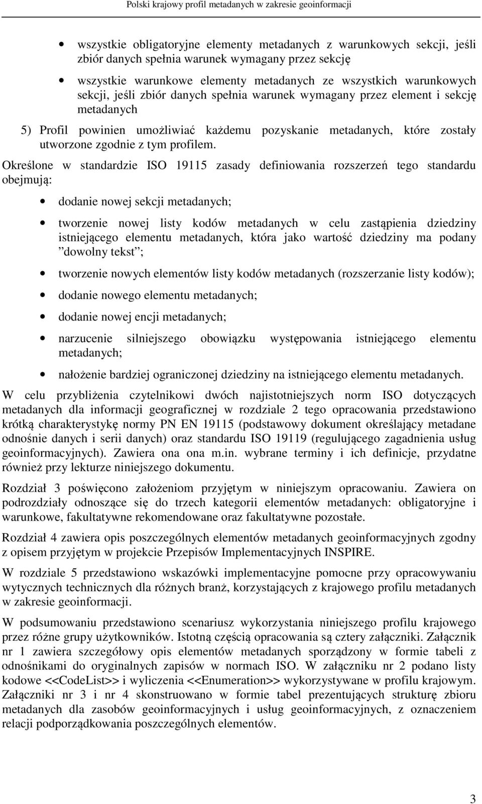 Określone w standardzie ISO 19115 zasady definiowania rozszerzeń tego standardu obejmują: dodanie nowej sekcji metadanych; tworzenie nowej listy kodów metadanych w celu zastąpienia dziedziny