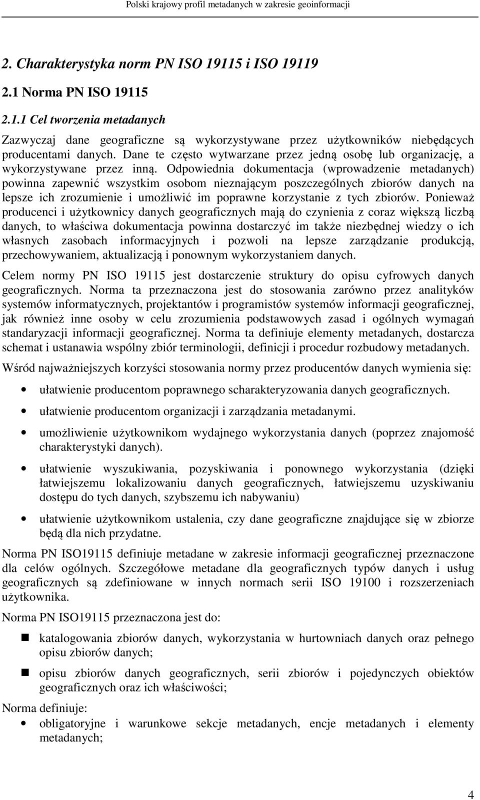 Odpowiednia dokumentacja (wprowadzenie metadanych) powinna zapewnić wszystkim osobom nieznającym poszczególnych zbiorów danych na lepsze ich zrozumienie i umożliwić im poprawne korzystanie z tych