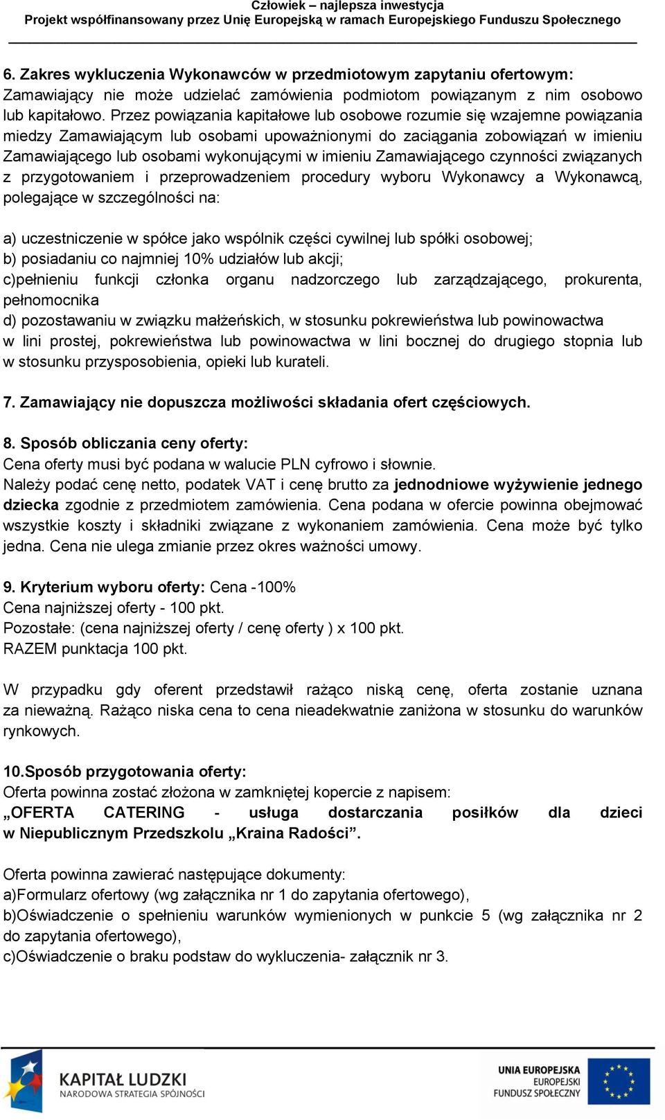 imieniu Zamawiającego czynności związanych z przygotowaniem i przeprowadzeniem procedury wyboru Wykonawcy a Wykonawcą, polegające w szczególności na: a) uczestniczenie w spółce jako wspólnik części