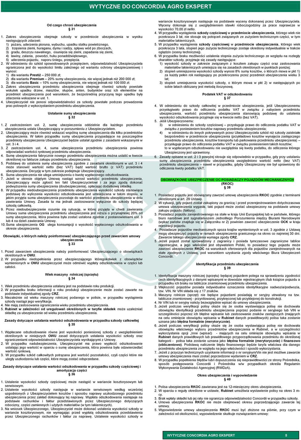 i sadzy, spływu wód po zboczach, 3) gradu, deszczu nawalnego, osunięcia się ziemi, zapadania się ziemi, 4) lawiny, zalania, powodzi, huku ponaddźwiękowego, 5) uderzenia pojazdu, naporu śniegu,