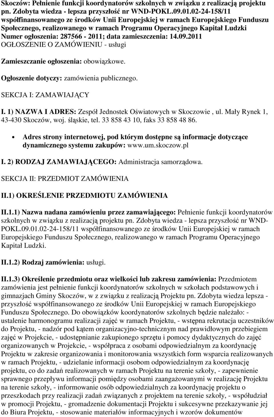 data zamieszczenia: 14.09.2011 OGŁOSZENIE O ZAMÓWIENIU - usługi Zamieszczanie ogłoszenia: obowiązkowe. Ogłoszenie dotyczy: zamówienia publicznego. SEKCJA I: ZAMAWIAJĄCY I.