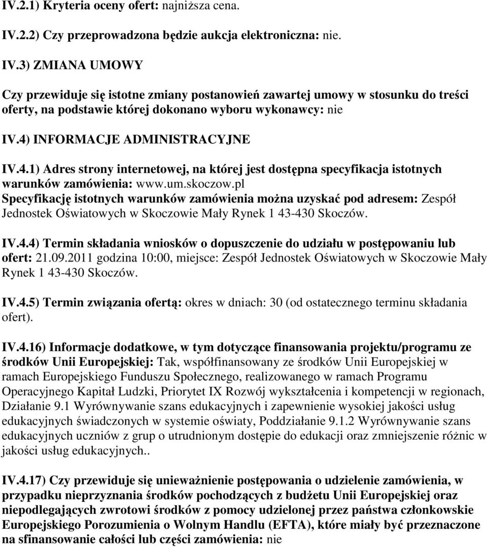 3) ZMIANA UMOWY Czy przewiduje się istotne zmiany postanowień zawartej umowy w stosunku do treści oferty, na podstawie której dokonano wyboru wykonawcy: nie IV.4)