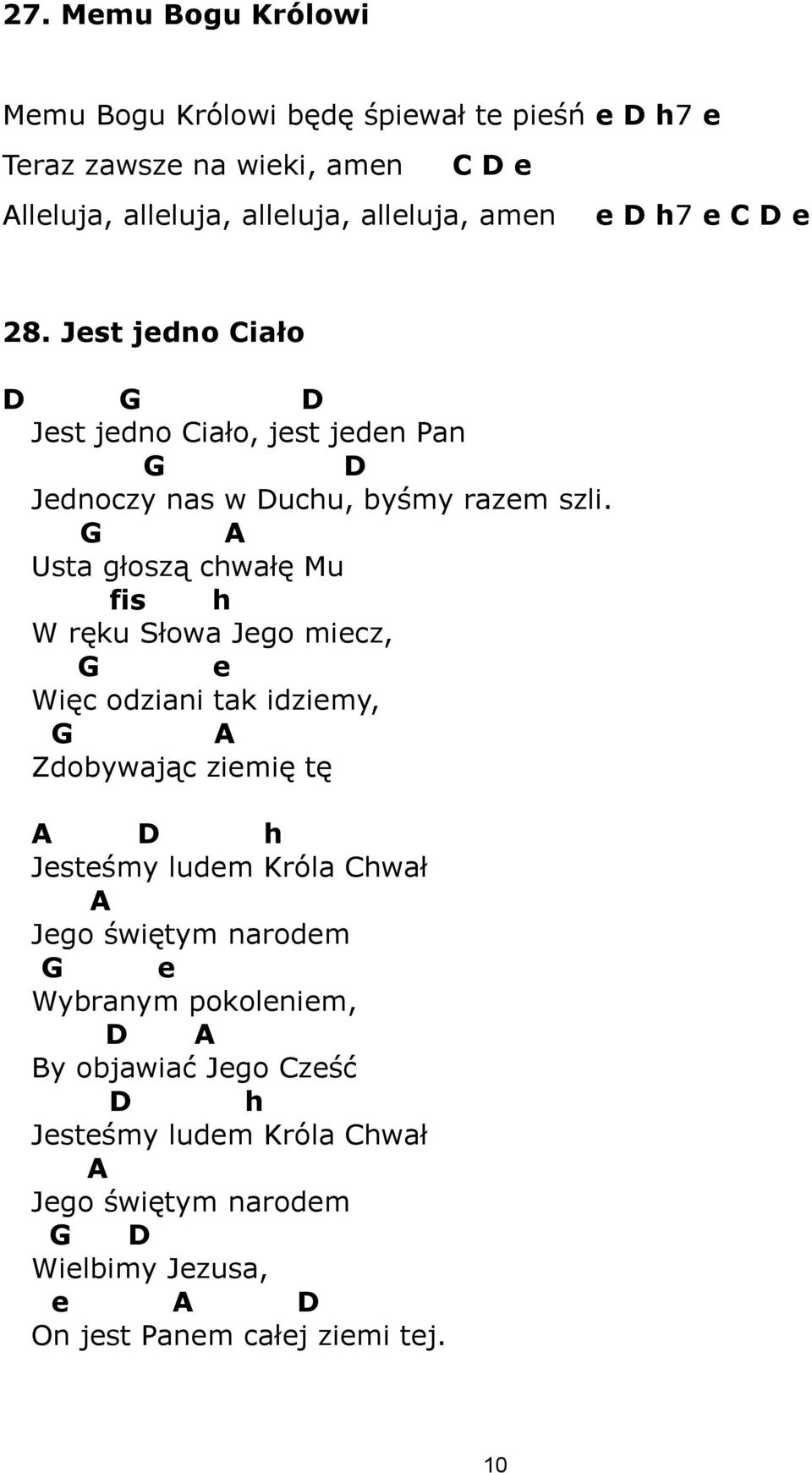 G A Usta głoszą chwałę Mu fis h W ręku Słowa Jego miecz, G e Więc odziani tak idziemy, G A Zdobywając ziemię tę A D h Jesteśmy ludem Króla Chwał A