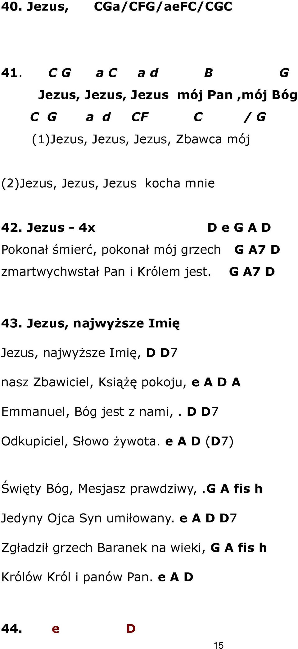 Jezus - 4x D e G A D Pokonał śmierć, pokonał mój grzech G A7 D zmartwychwstał Pan i Królem jest. G A7 D 43.