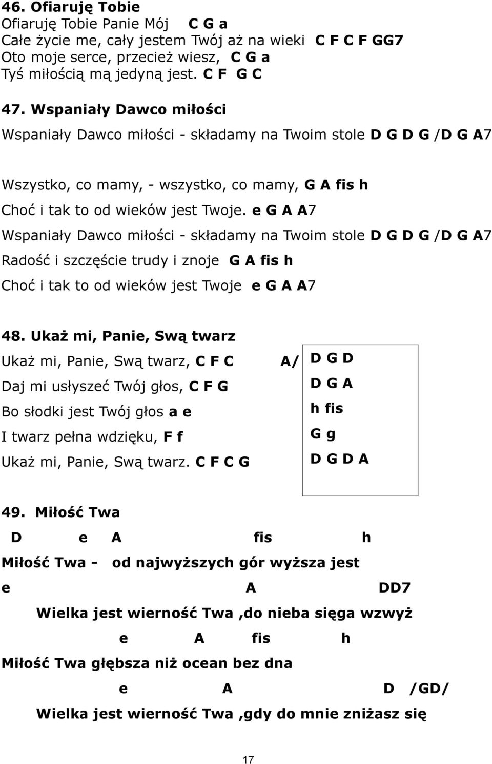 e G A A7 Wspaniały Dawco miłości - składamy na Twoim stole D G D G /D G A7 Radość i szczęście trudy i znoje G A fis h Choć i tak to od wieków jest Twoje e G A A7 48.