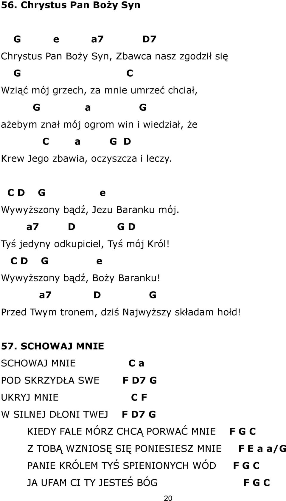 C D G e Wywyższony bądź, Boży Baranku! a7 D G Przed Twym tronem, dziś Najwyższy składam hołd! 57.