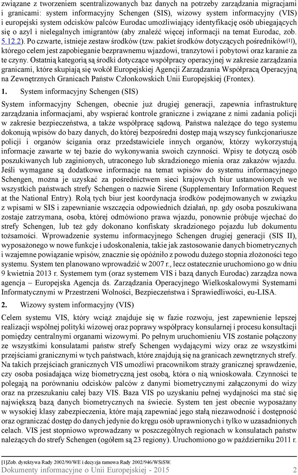 Po czwarte, istnieje zestaw środków (tzw. pakiet środków dotyczących pośredników [1] ), którego celem jest zapobieganie bezprawnemu wjazdowi, tranzytowi i pobytowi oraz karanie za te czyny.