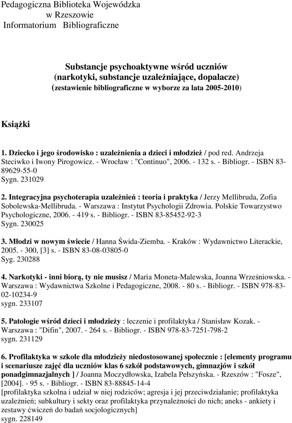 - ISBN 83-89629-55-0 Sygn. 231029 2. Integracyjna psychoterapia uzależnień : teoria i praktyka / Jerzy Mellibruda, Zofia Sobolewska-Mellibruda. - Warszawa : Instytut Psychologii Zdrowia.