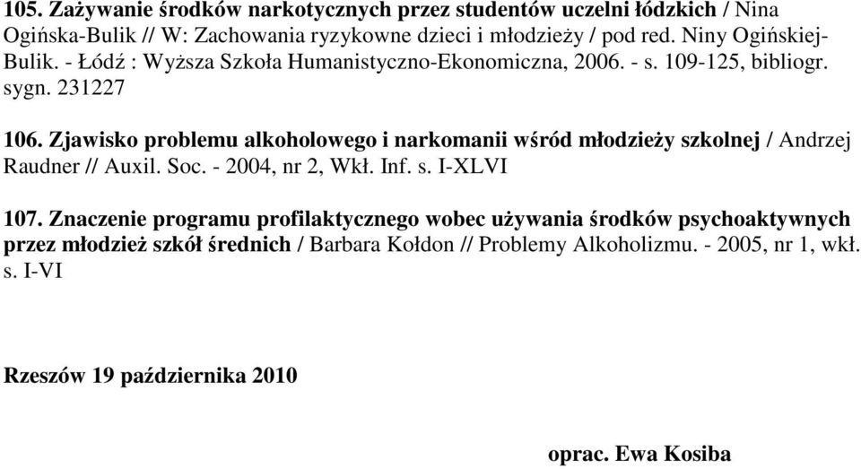 Zjawisko problemu alkoholowego i narkomanii wśród młodzieży szkolnej / Andrzej Raudner // Auxil. Soc. - 2004, nr 2, Wkł. Inf. s. I-XLVI 107.