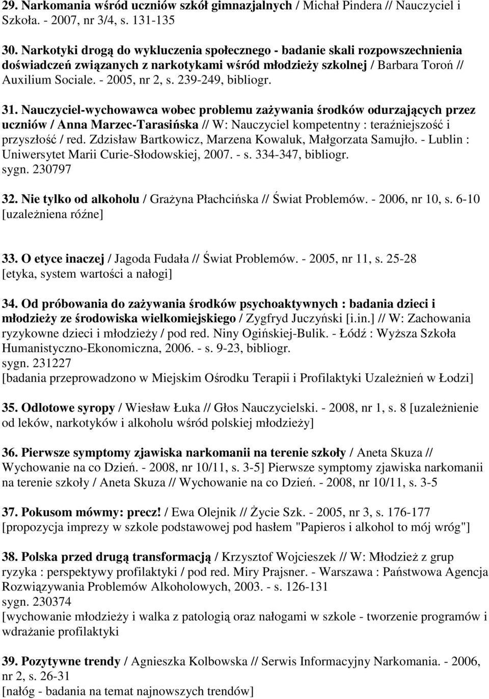 239-249, bibliogr. 31. Nauczyciel-wychowawca wobec problemu zażywania środków odurzających przez uczniów / Anna Marzec-Tarasińska // W: Nauczyciel kompetentny : teraźniejszość i przyszłość / red.