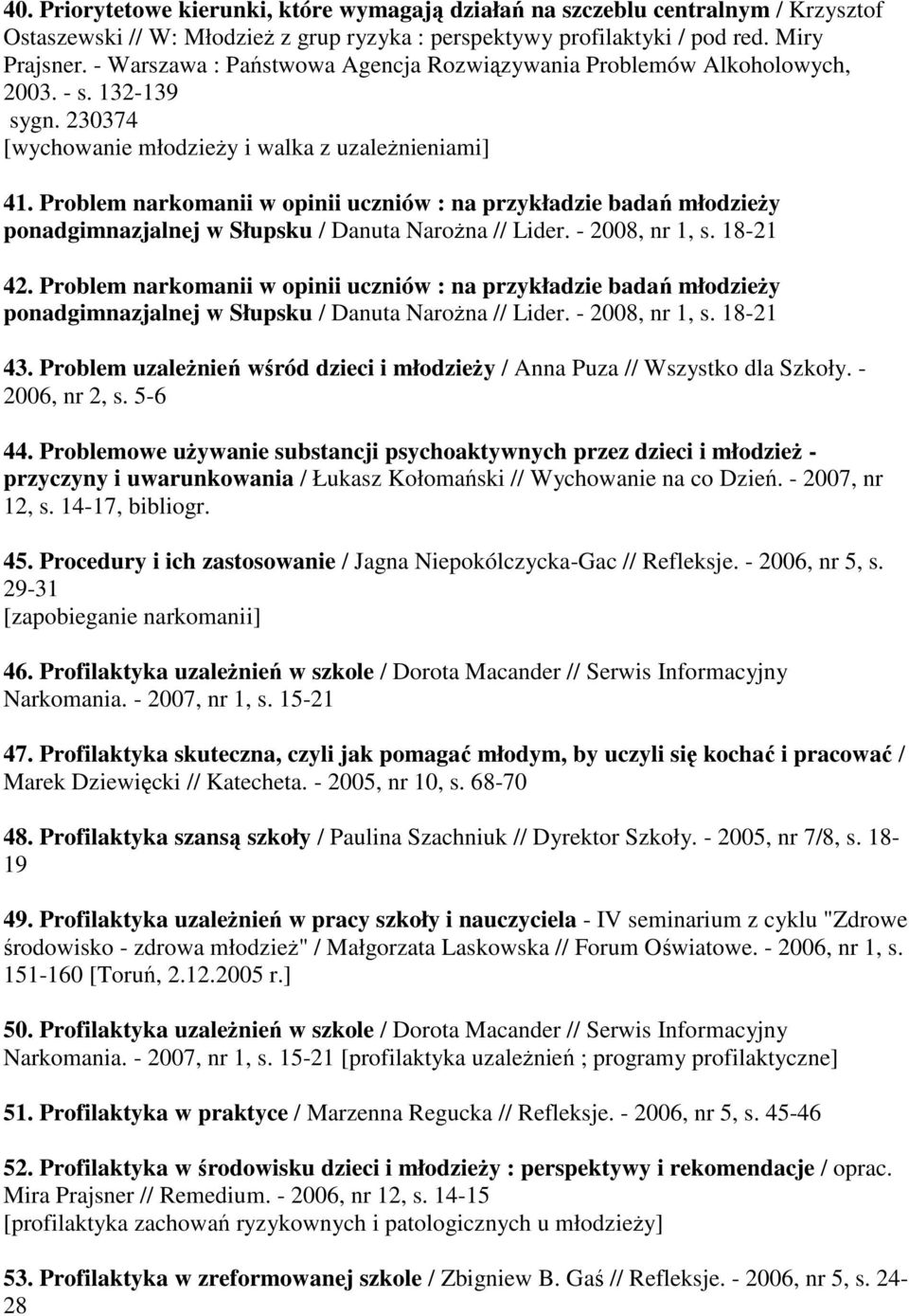 Problem narkomanii w opinii uczniów : na przykładzie badań młodzieży ponadgimnazjalnej w Słupsku / Danuta Narożna // Lider. - 2008, nr 1, s. 18-21 42.