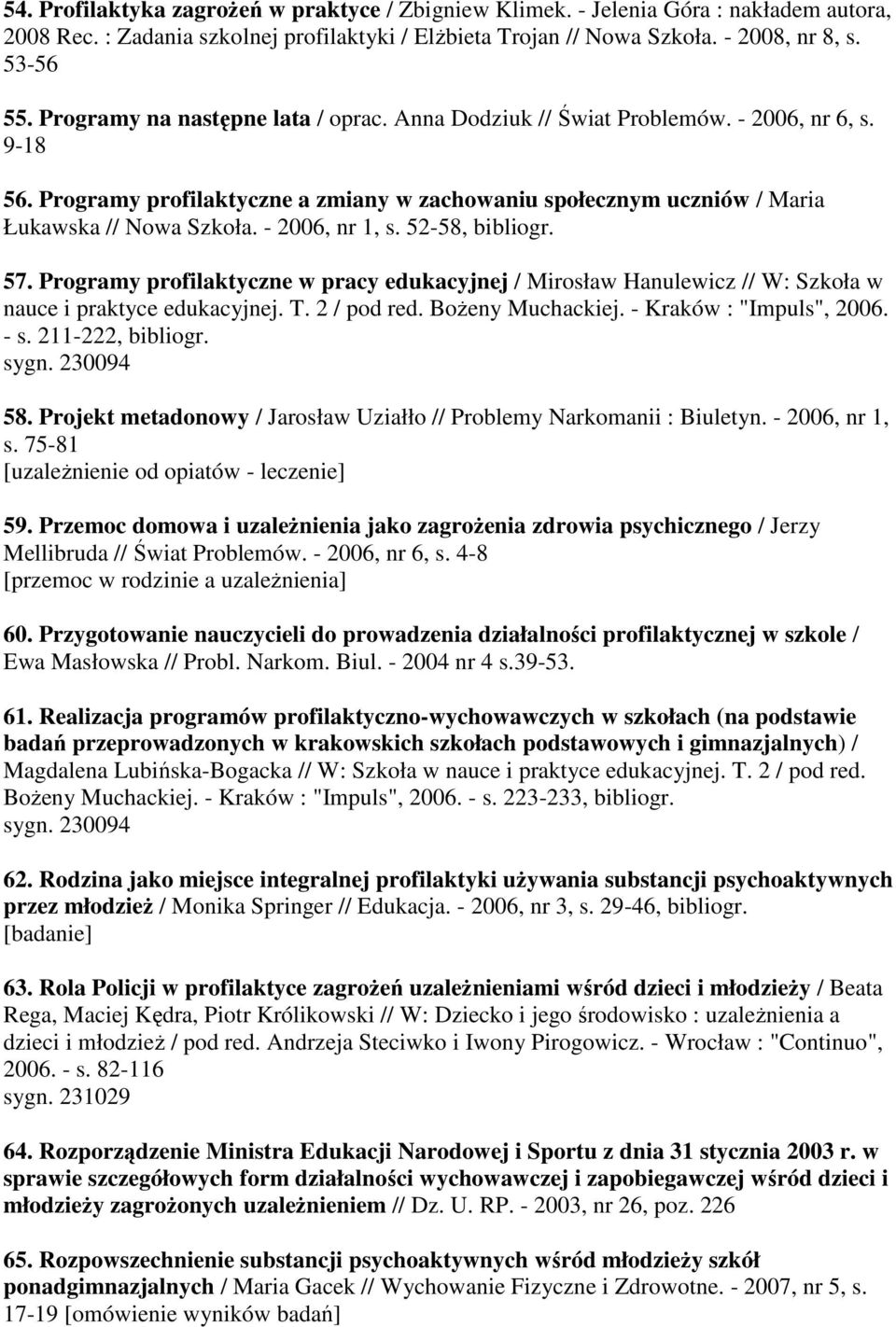 - 2006, nr 1, s. 52-58, bibliogr. 57. Programy profilaktyczne w pracy edukacyjnej / Mirosław Hanulewicz // W: Szkoła w nauce i praktyce edukacyjnej. T. 2 / pod red. Bożeny Muchackiej.