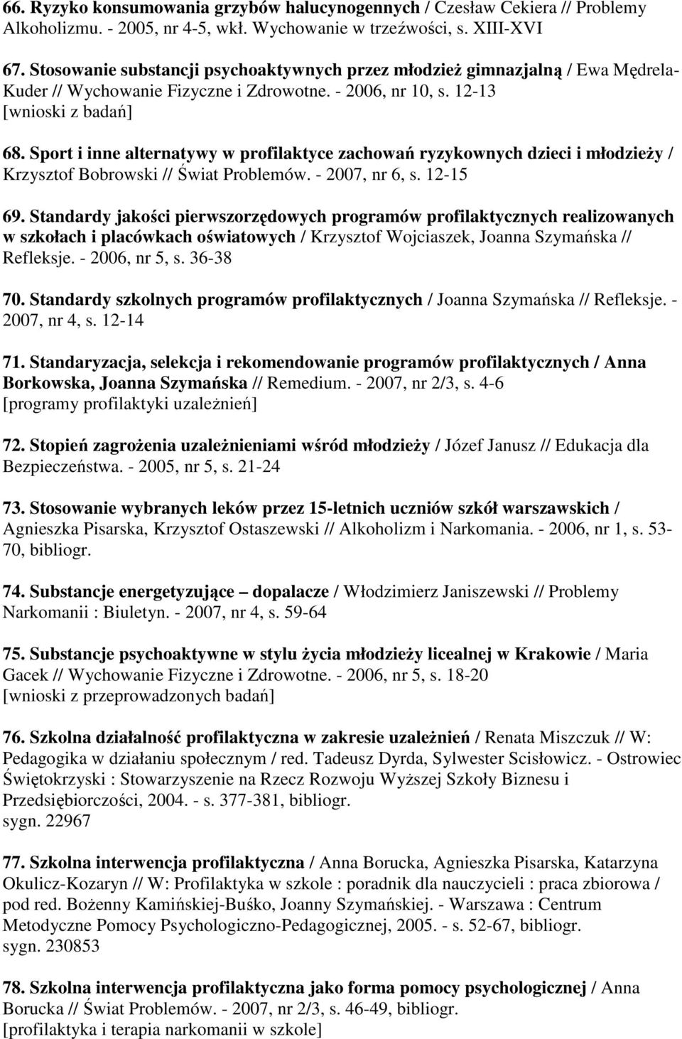 Sport i inne alternatywy w profilaktyce zachowań ryzykownych dzieci i młodzieży / Krzysztof Bobrowski // Świat Problemów. - 2007, nr 6, s. 12-15 69.