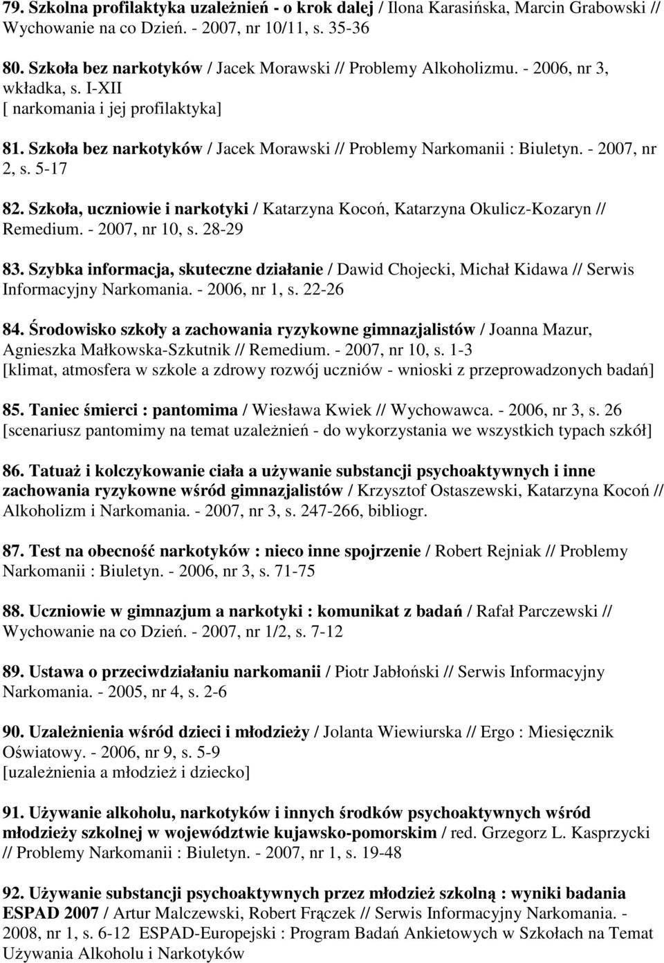 Szkoła bez narkotyków / Jacek Morawski // Problemy Narkomanii : Biuletyn. - 2007, nr 2, s. 5-17 82. Szkoła, uczniowie i narkotyki / Katarzyna Kocoń, Katarzyna Okulicz-Kozaryn // Remedium.