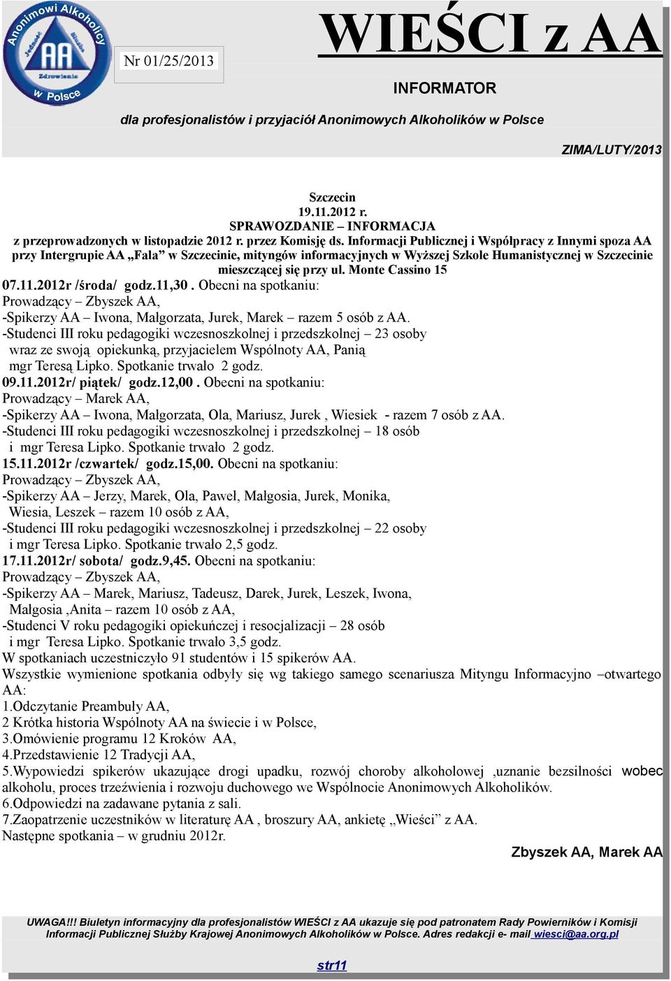 Monte Cassino 15 07.11.2012r /środa/ godz.11,30. Obecni na spotkaniu: Prowadzący Zbyszek AA, -Spikerzy AA Iwona, Małgorzata, Jurek, Marek razem 5 osób z AA.