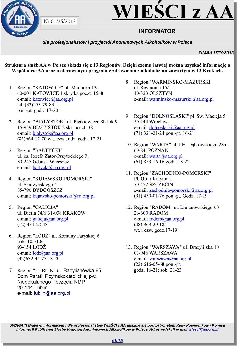 org.pl (85)664-17-70 wt., czw., ndz. godz. 17-21 3. Region "BAŁTYCKI" ul. ks. Józefa Zator-Przytockiego 3, 80-245 Gdańsk-Wrzeszcz e-mail: baltycki@aa.org.pl 4. Region "KUJAWSKO-POMORSKI" ul.