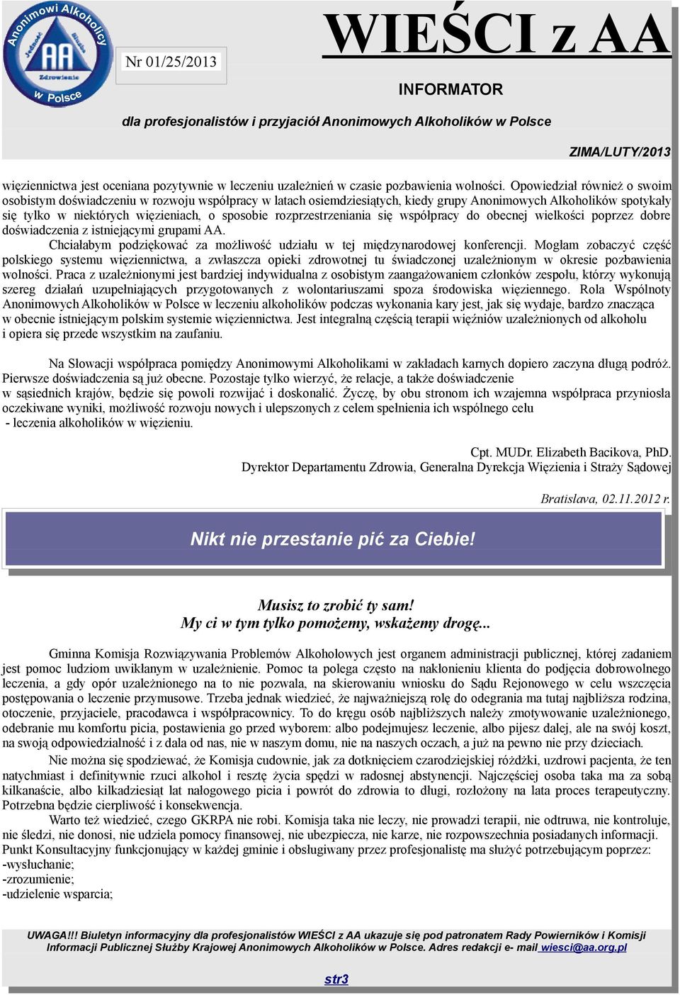rozprzestrzeniania się współpracy do obecnej wielkości poprzez dobre doświadczenia z istniejącymi grupami AA. Chciałabym podziękować za możliwość udziału w tej międzynarodowej konferencji.