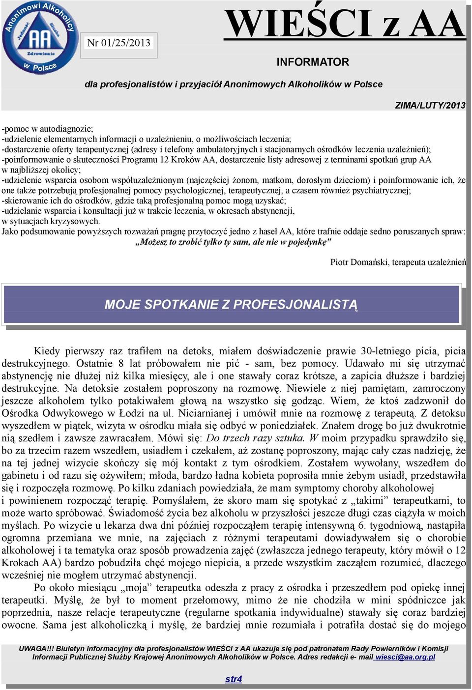 współuzależnionym (najczęściej żonom, matkom, dorosłym dzieciom) i poinformowanie ich, że one także potrzebują profesjonalnej pomocy psychologicznej, terapeutycznej, a czasem również psychiatrycznej;