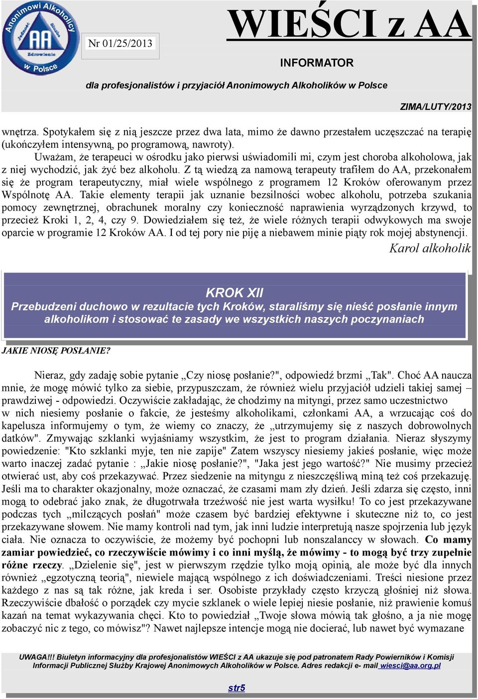 Z tą wiedzą za namową terapeuty trafiłem do AA, przekonałem się że program terapeutyczny, miał wiele wspólnego z programem 12 Kroków oferowanym przez Wspólnotę AA.