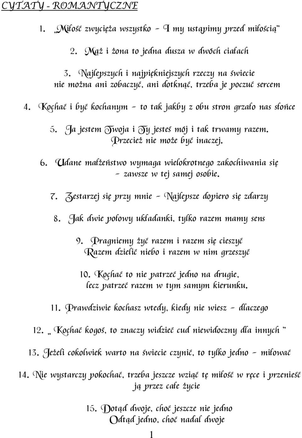 Ja jestem Twoja i Ty jesteś mój i tak trwamy razem. Przecież nie może być inaczej. 6. Udane małżeństwo wymaga wielokrotnego zakochiwania się - zawsze w tej samej osobie. 7.