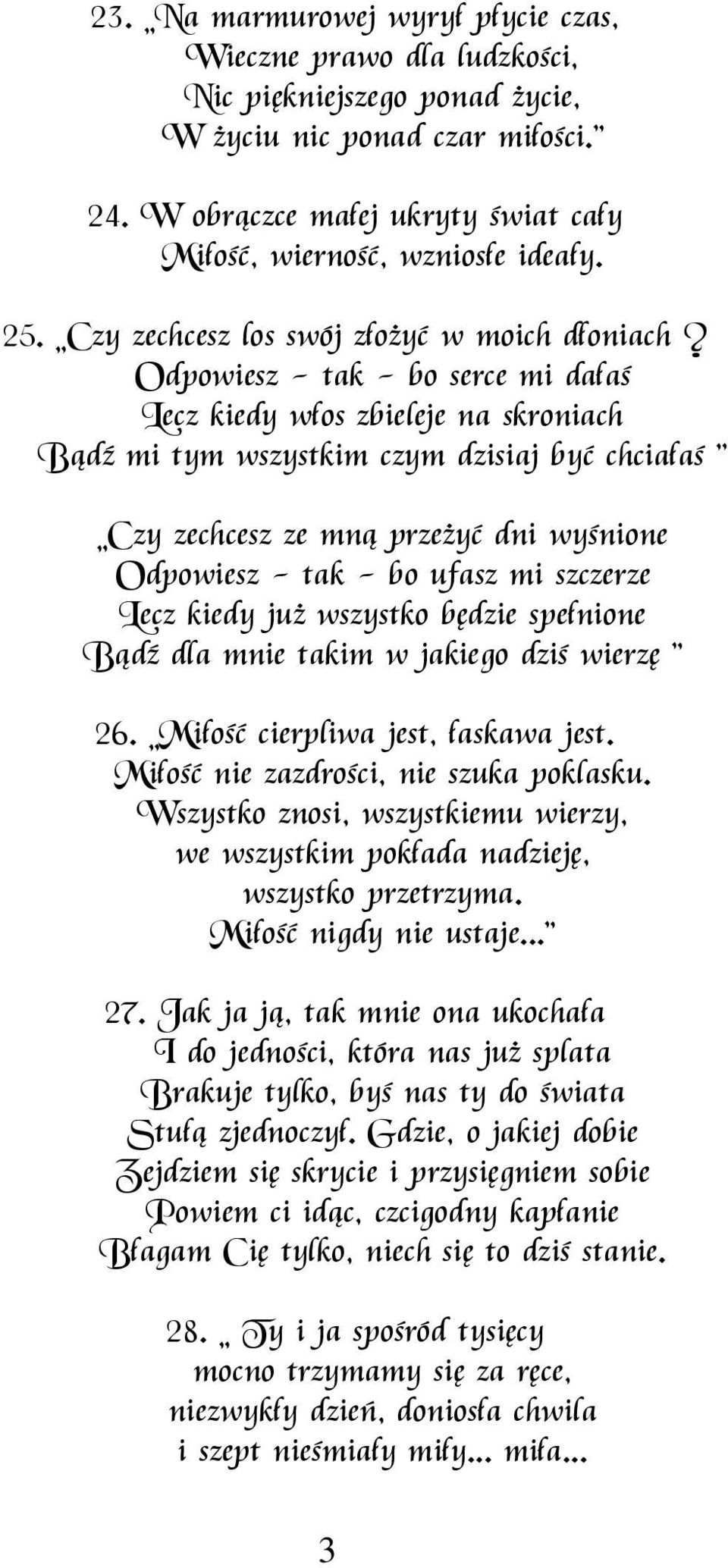 Odpowiesz - tak - bo serce mi dałaś Lecz kiedy włos zbieleje na skroniach Bądź mi tym wszystkim czym dzisiaj być chciałaś " Czy zechcesz ze mną przeżyć dni wyśnione Odpowiesz - tak - bo ufasz mi