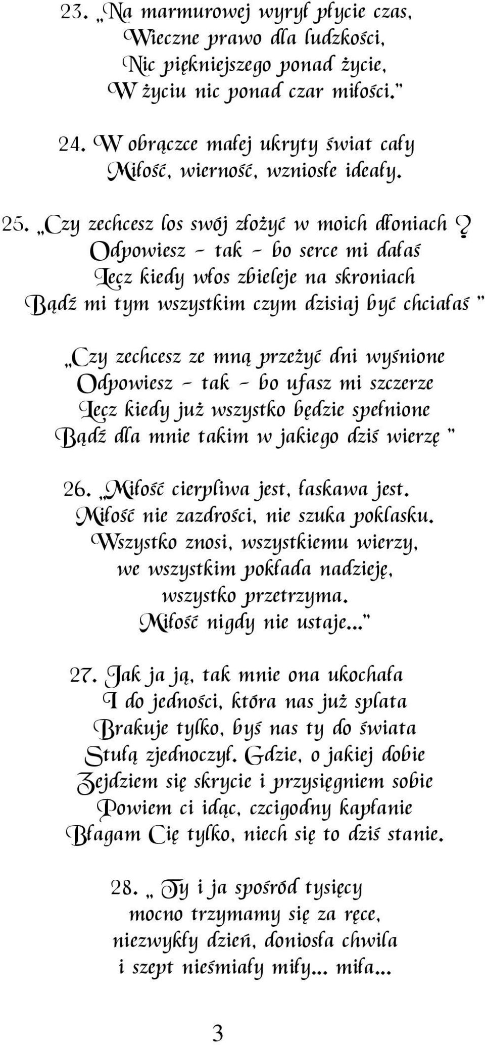 Odpowiesz - tak - bo serce mi dałaś Lecz kiedy włos zbieleje na skroniach Bądź mi tym wszystkim czym dzisiaj być chciałaś " Czy zechcesz ze mną przeżyć dni wyśnione Odpowiesz - tak - bo ufasz mi