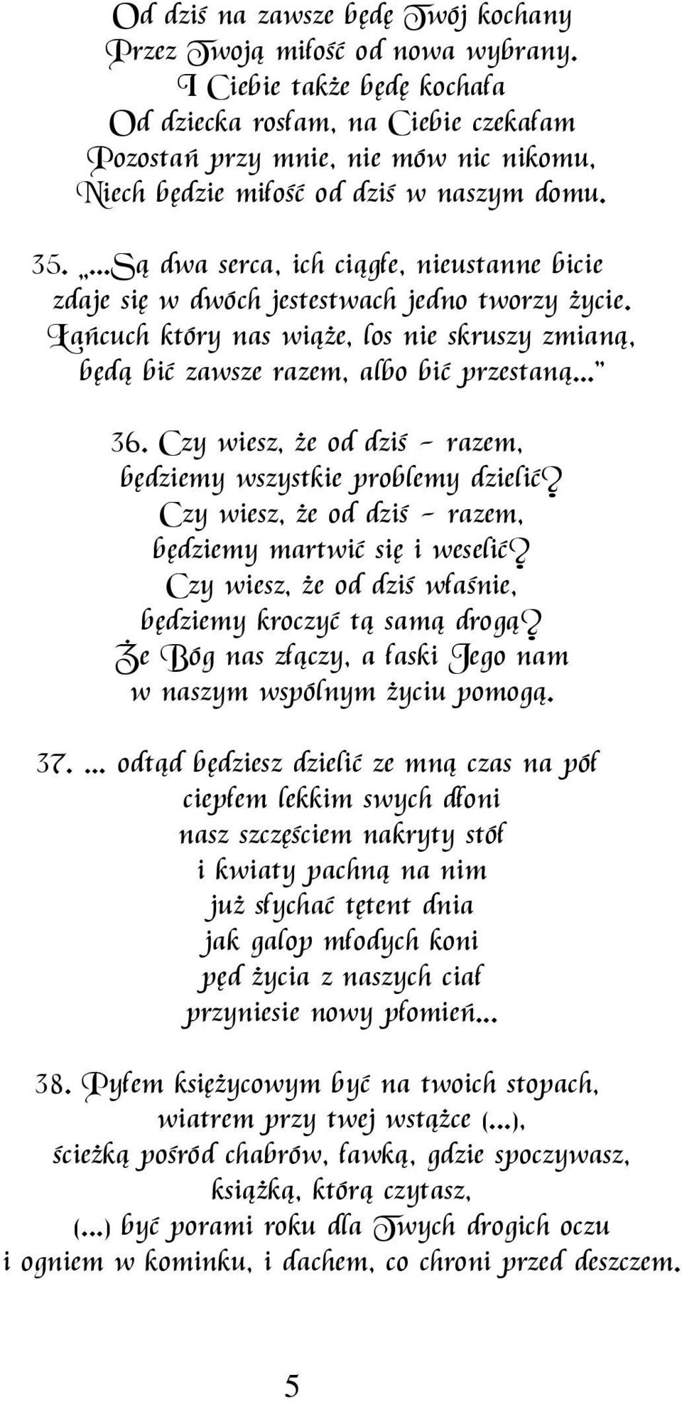 ...Są dwa serca, ich ciągłe, nieustanne bicie zdaje się w dwóch jestestwach jedno tworzy życie. Łańcuch który nas wiąże, los nie skruszy zmianą, będą bić zawsze razem, albo bić przestaną... 36.