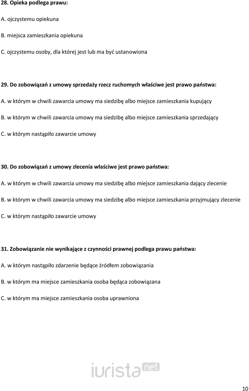 w którym w chwili zawarcia umowy ma siedzibę albo miejsce zamieszkania sprzedający C. w którym nastąpiło zawarcie umowy 30. Do zobowiązao z umowy zlecenia właściwe jest prawo paostwa: A.