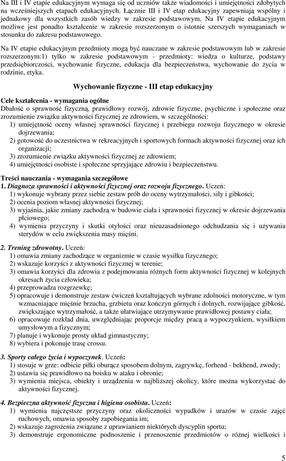 Na IV etapie edukacyjnym moŝliwe jest ponadto kształcenie w zakresie rozszerzonym o istotnie szerszych wymaganiach w stosunku do zakresu podstawowego.