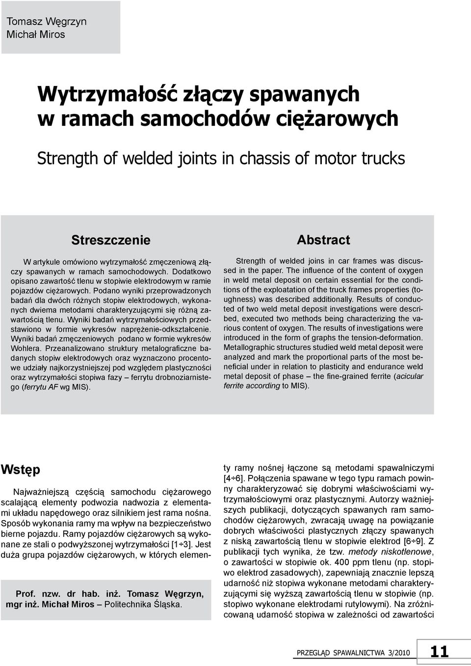 Podano wyniki przeprowadzonych badań dla dwóch różnych stopiw elektrodowych, wykonanych dwiema metodami charakteryzującymi się różną zawartością tlenu.