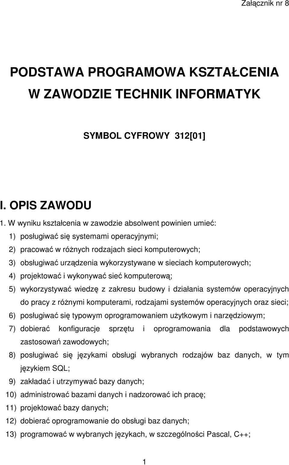 sieciach komputerowych; 4) projektować i wykonywać sieć komputerową; 5) wykorzystywać wiedzę z zakresu budowy i działania systemów operacyjnych do pracy z różnymi komputerami, rodzajami systemów