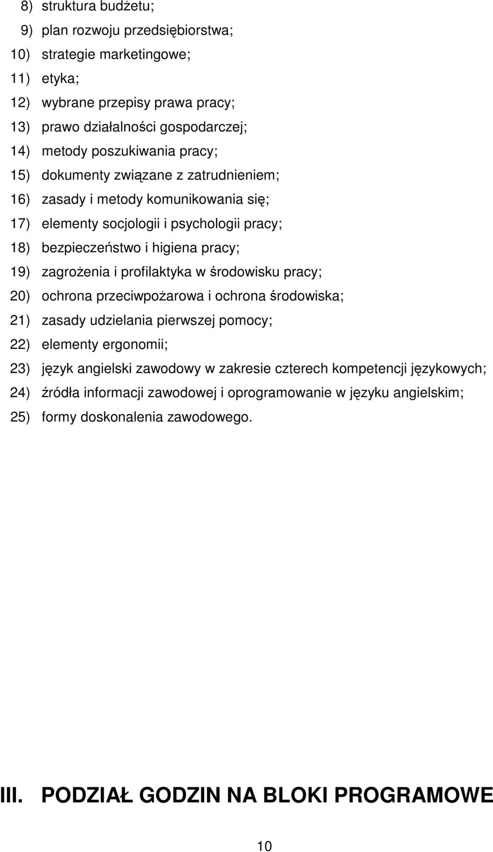 zagrożenia i profilaktyka w środowisku pracy; 20) ochrona przeciwpożarowa i ochrona środowiska; 21) zasady udzielania pierwszej pomocy; 22) elementy ergonomii; 23) język angielski