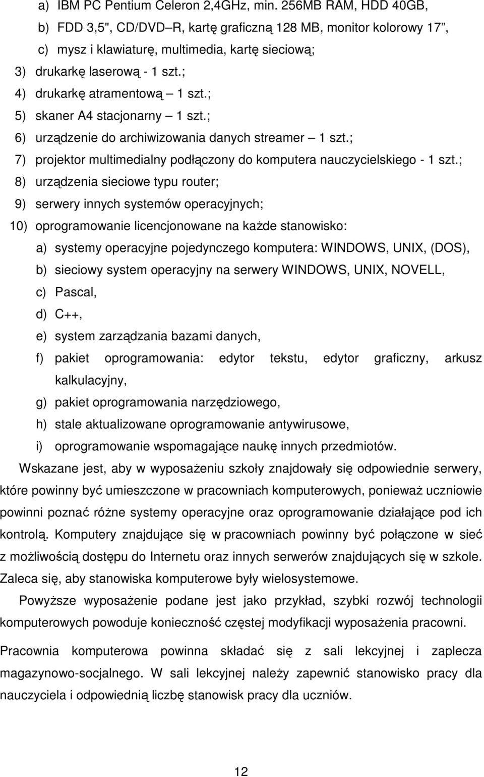 ; 5) skaner A4 stacjonarny 1 szt.; 6) urządzenie do archiwizowania danych streamer 1 szt.; 7) projektor multimedialny podłączony do komputera nauczycielskiego - 1 szt.