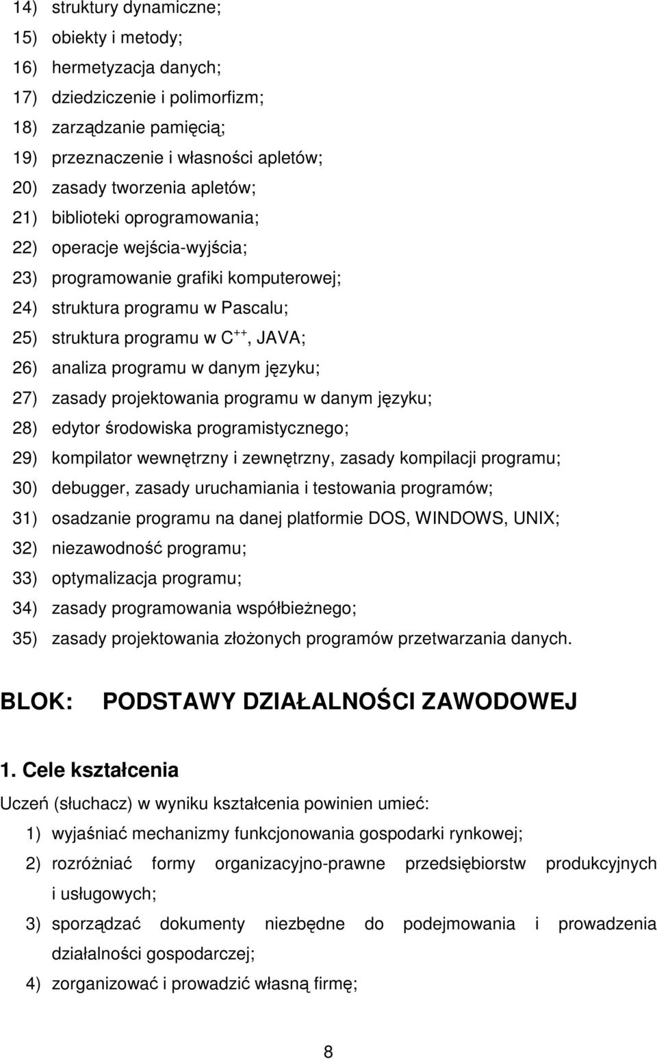 programu w danym języku; 27) zasady projektowania programu w danym języku; 28) edytor środowiska programistycznego; 29) kompilator wewnętrzny i zewnętrzny, zasady kompilacji programu; 30) debugger,