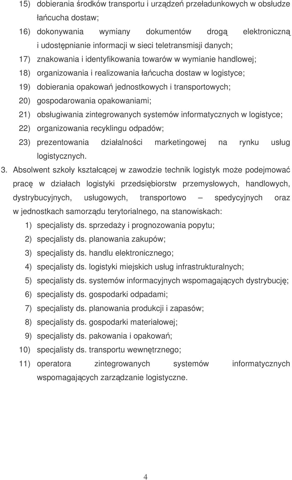 opakowaniami; 21) obsługiwania zintegrowanych systemów informatycznych w logistyce; 22) organizowania recyklingu odpadów; 23) prezentowania działalnoci marketingowej na rynku usług logistycznych. 3.