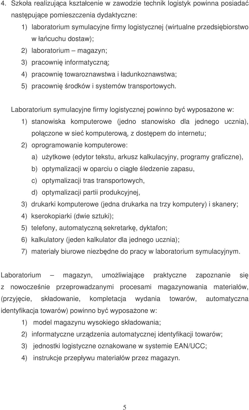 Laboratorium symulacyjne firmy logistycznej powinno by wyposaone w: 1) stanowiska komputerowe (jedno stanowisko dla jednego ucznia), połczone w sie komputerow, z dostpem do internetu; 2)