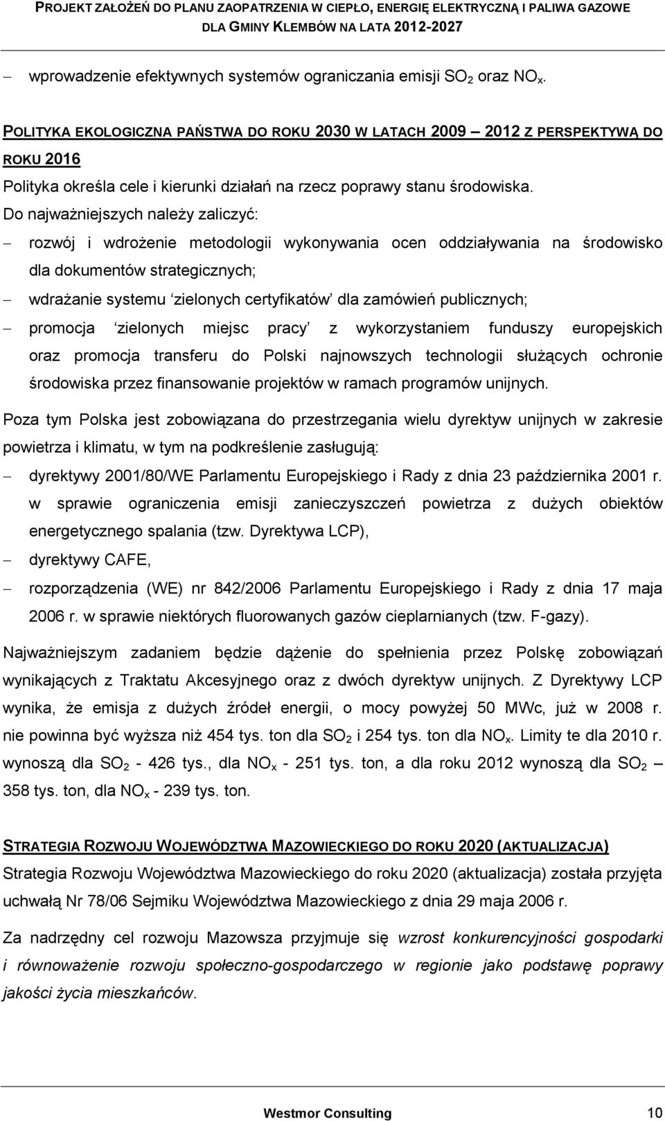 Do najważniejszych należy zaliczyć: rozwój i wdrożenie metodologii wykonywania ocen oddziaływania na środowisko dla dokumentów strategicznych; wdrażanie systemu zielonych certyfikatów dla zamówień