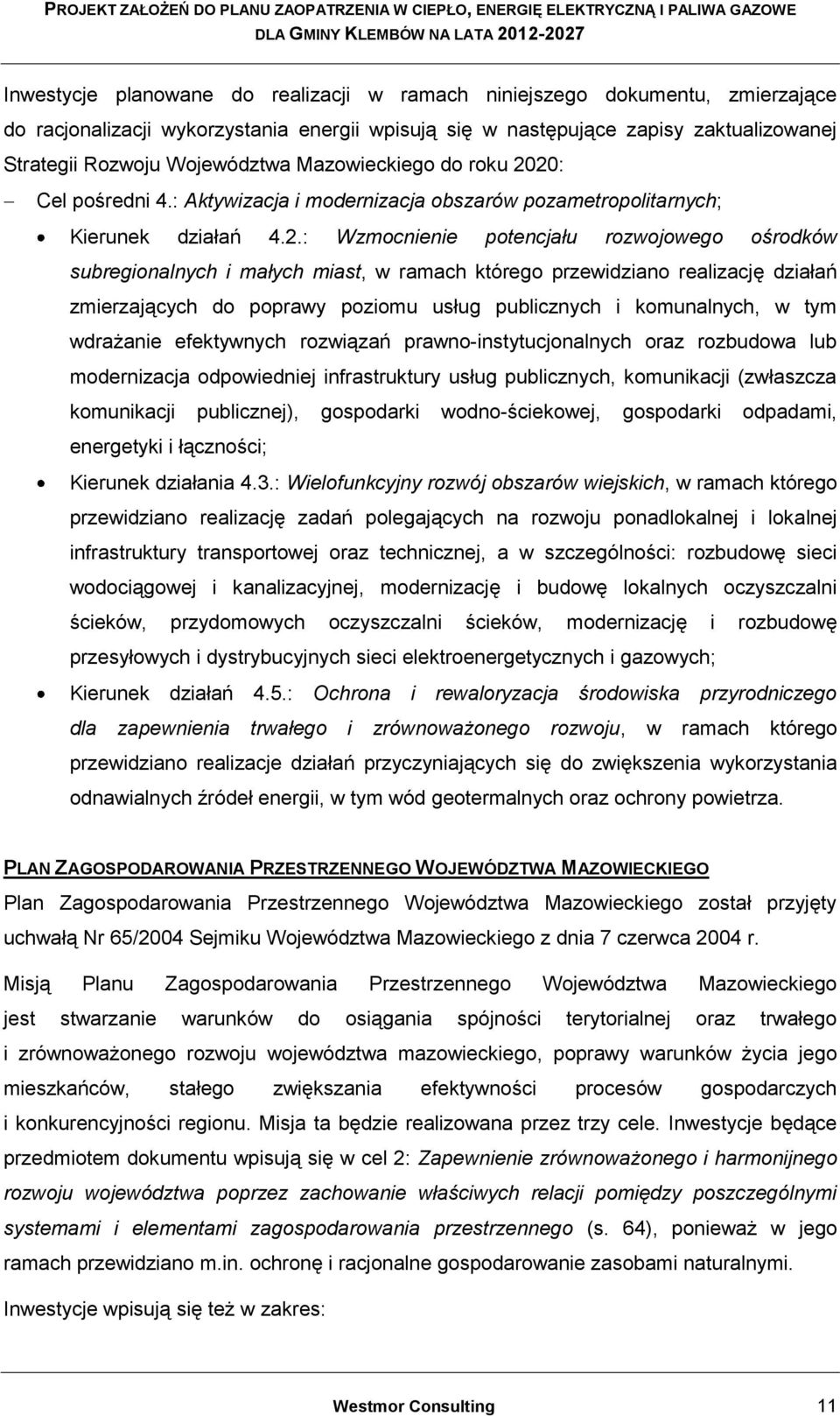 20: Cel pośredni 4.: Aktywizacja i modernizacja obszarów pozametropolitarnych; Kierunek działań 4.2.: Wzmocnienie potencjału rozwojowego ośrodków subregionalnych i małych miast, w ramach którego