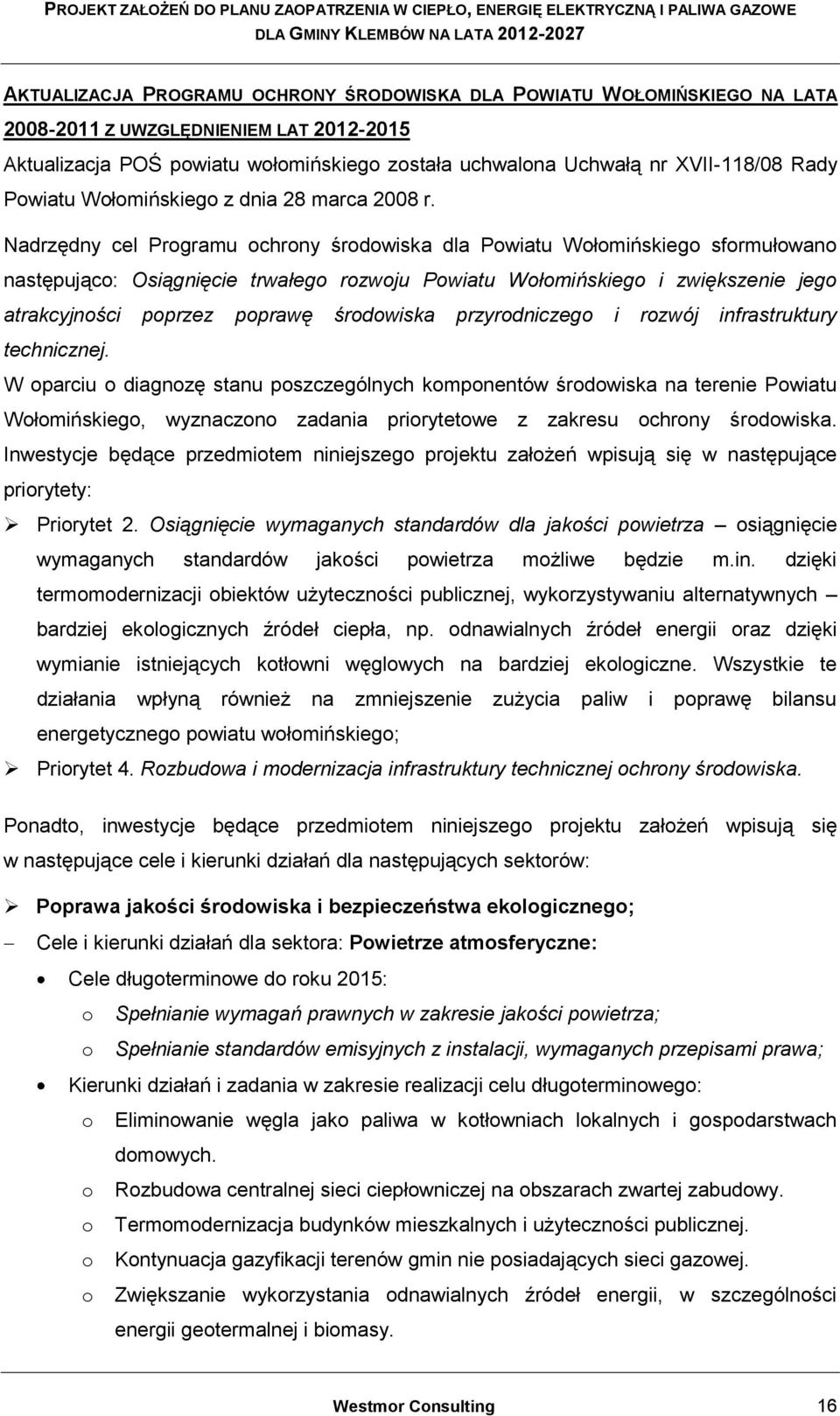 Nadrzędny cel Programu ochrony środowiska dla Powiatu Wołomińskiego sformułowano następująco: Osiągnięcie trwałego rozwoju Powiatu Wołomińskiego i zwiększenie jego atrakcyjności poprzez poprawę