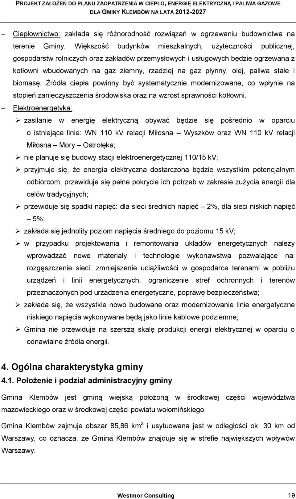 płynny, olej, paliwa stałe i biomasę. Źródła ciepła powinny być systematycznie modernizowane, co wpłynie na stopień zanieczyszczenia środowiska oraz na wzrost sprawności kotłowni.