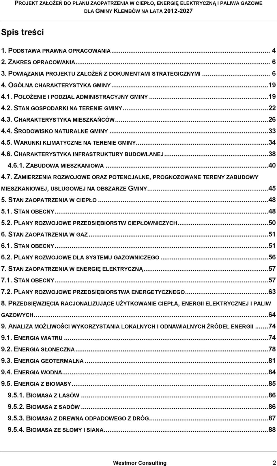 ..38 4.6.1. ZABUDOWA MIESZKANIOWA...40 4.7. ZAMIERZENIA ROZWOJOWE ORAZ POTENCJALNE, PROGNOZOWANE TERENY ZABUDOWY MIESZKANIOWEJ, USŁUGOWEJ NA OBSZARZE GMINY...45 5. STAN ZAOPATRZENIA W CIEPŁO...48 5.1. STAN OBECNY.